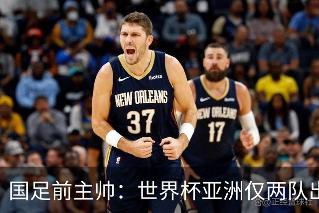 国足前主帅：世界杯亚洲仅两队出线并不意外