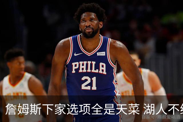 詹姆斯下家选项全是天菜 湖人不给的体面这些队能给